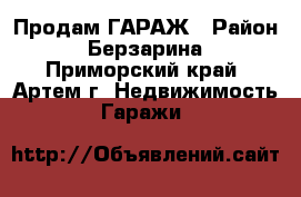 Продам ГАРАЖ › Район ­ Берзарина - Приморский край, Артем г. Недвижимость » Гаражи   